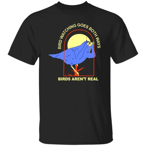 Bird Watching Goes Both Ways Bird Aren’t Real T-Shirts, Long Sleeve, Hoodies