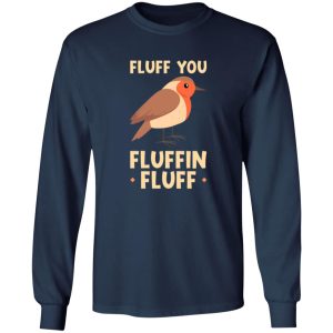 Bird quote Fluff you fluffin fluff T-Shirts, Long Sleeve, Hoodies