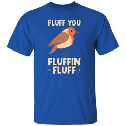 Bird quote Fluff you fluffin fluff T-Shirts, Long Sleeve, Hoodies