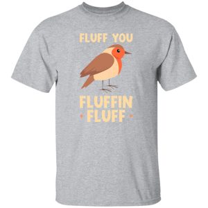 Bird quote Fluff you fluffin fluff T-Shirts, Long Sleeve, Hoodies