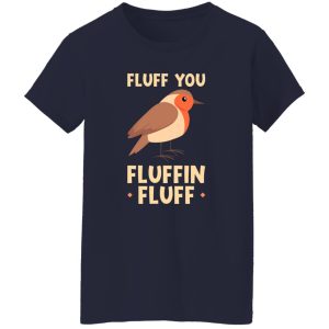 Bird quote Fluff you fluffin fluff T-Shirts, Long Sleeve, Hoodies