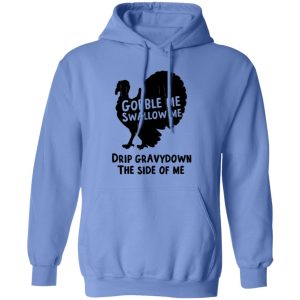 Gobble Me Swallow Me Drip Gravy Down The Side Of Me T Shirts, Hoodies, Long Sleeve