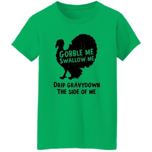 Gobble Me Swallow Me Drip Gravy Down The Side Of Me T Shirts, Hoodies, Long Sleeve