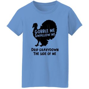 Gobble Me Swallow Me Drip Gravy Down The Side Of Me T Shirts, Hoodies, Long Sleeve