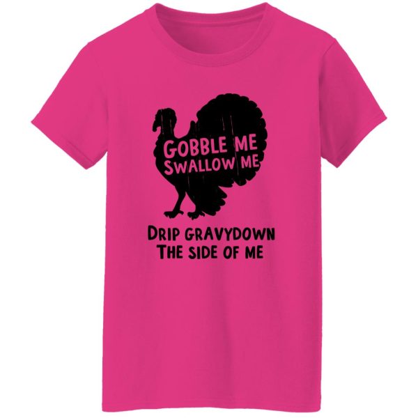 Gobble Me Swallow Me Drip Gravy Down The Side Of Me T Shirts, Hoodies, Long Sleeve