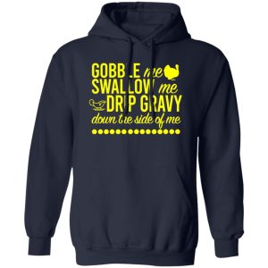 Turkey Gobble Me Swallow Me Drip Gravy Down The Side Of Me Thanksgiving T-Shirts, Long Sleeve, Hoodies