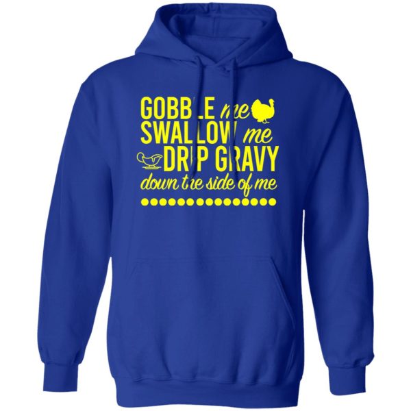 Turkey Gobble Me Swallow Me Drip Gravy Down The Side Of Me Thanksgiving T-Shirts, Long Sleeve, Hoodies