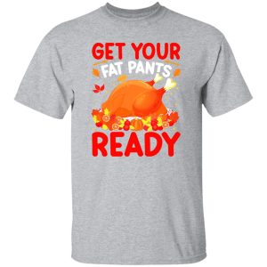 Get Your Fat Pants Ready T-Shirts, Long Sleeve, Hoodies