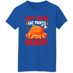 Get Your Fat Pants Ready T-Shirts, Long Sleeve, Hoodies