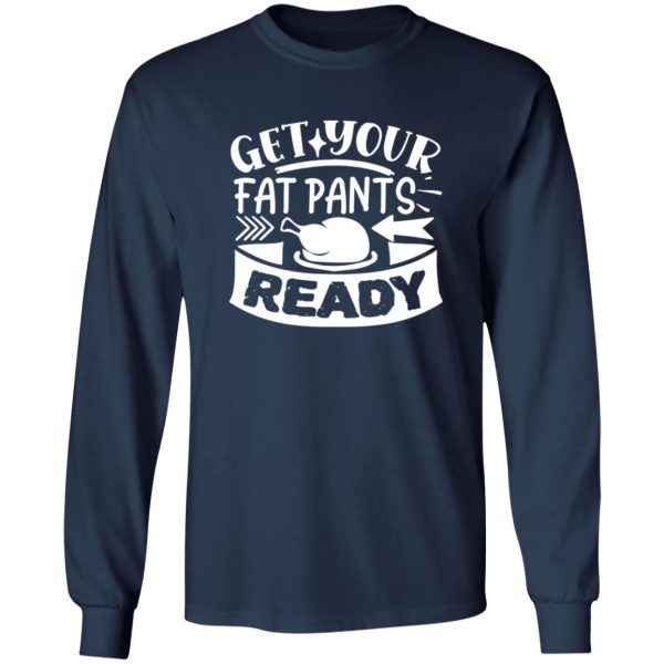 Get Your Fat Pants Ready Fun T-Shirts, Long Sleeve, Hoodies