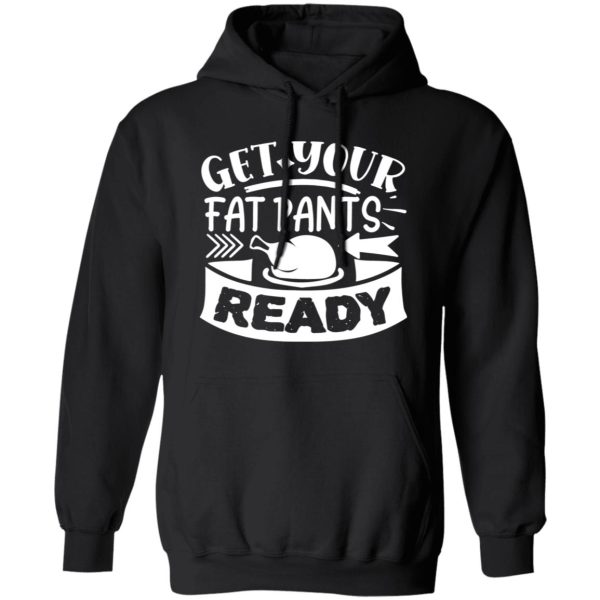 Get Your Fat Pants Ready Fun T-Shirts, Long Sleeve, Hoodies