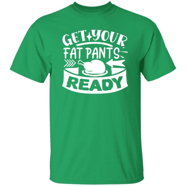 Get Your Fat Pants Ready Fun T-Shirts, Long Sleeve, Hoodies