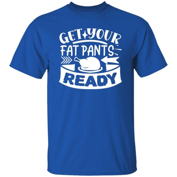 Get Your Fat Pants Ready Fun T-Shirts, Long Sleeve, Hoodies