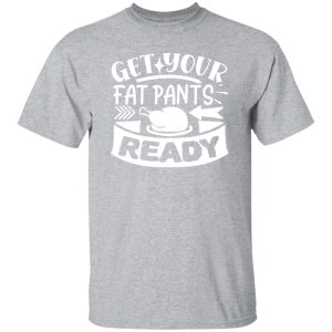 Get Your Fat Pants Ready Fun T-Shirts, Long Sleeve, Hoodies