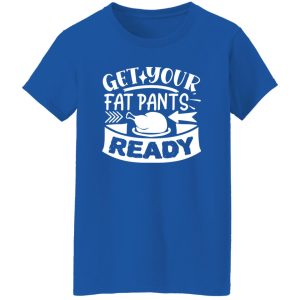 Get Your Fat Pants Ready Fun T-Shirts, Long Sleeve, Hoodies