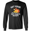 Get Your Fat Pants Ready Chubby Turkey Funny Thanksgiving T-Shirts, Long Sleeve, Hoodies