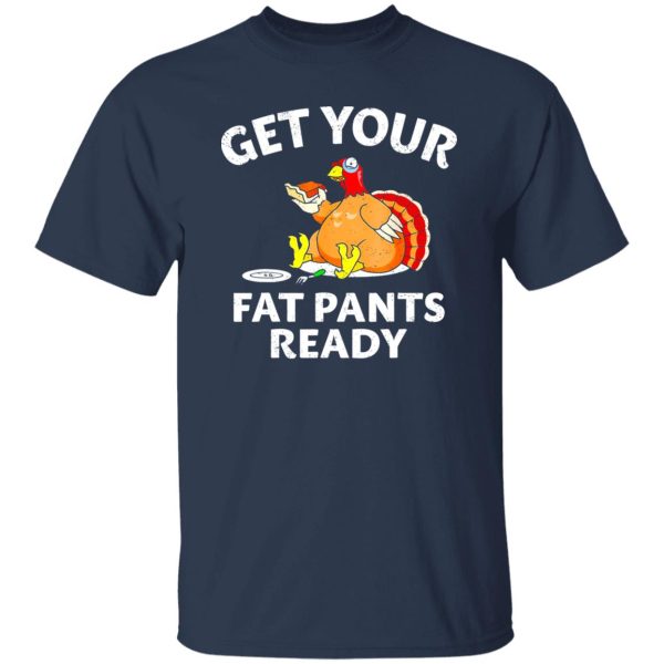 Get Your Fat Pants Ready Chubby Turkey Funny Thanksgiving T-Shirts, Long Sleeve, Hoodies