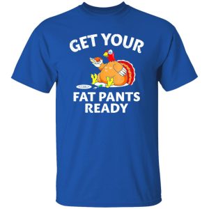 Get Your Fat Pants Ready Chubby Turkey Funny Thanksgiving T-Shirts, Long Sleeve, Hoodies