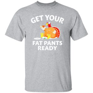 Get Your Fat Pants Ready Chubby Turkey Funny Thanksgiving T-Shirts, Long Sleeve, Hoodies