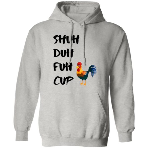 Shuh Duh Fuh Cup Chicken T Shirts, Hoodies, Long Sleeve