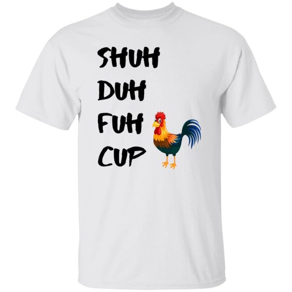 Shuh Duh Fuh Cup Chicken T Shirts, Hoodies, Long Sleeve