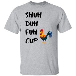 Shuh Duh Fuh Cup Chicken T Shirts, Hoodies, Long Sleeve