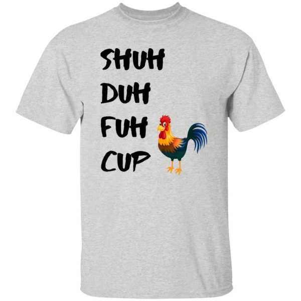 Shuh Duh Fuh Cup Chicken T Shirts, Hoodies, Long Sleeve