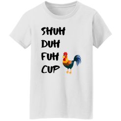 Shuh Duh Fuh Cup Chicken T Shirts, Hoodies, Long Sleeve