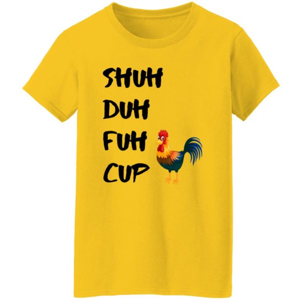 Shuh Duh Fuh Cup Chicken T Shirts, Hoodies, Long Sleeve