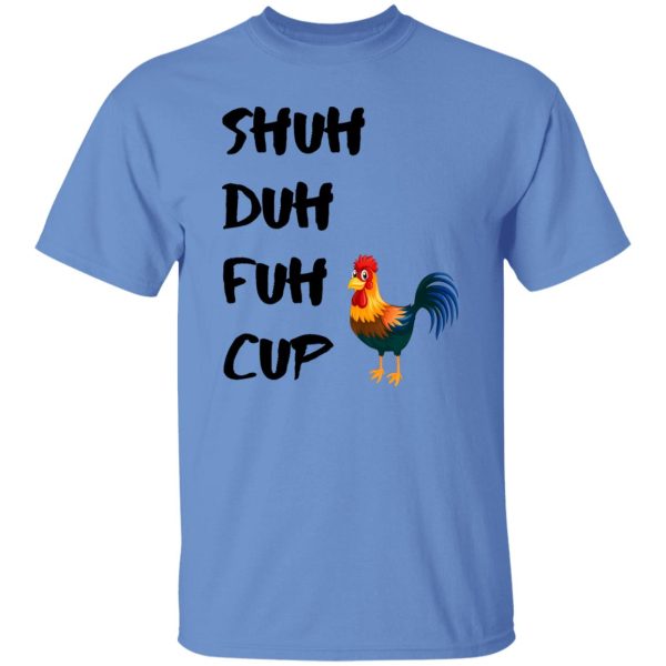 Shuh Duh Fuh Cup Chicken T Shirts, Hoodies, Long Sleeve