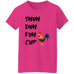 Shuh Duh Fuh Cup Chicken T Shirts, Hoodies, Long Sleeve