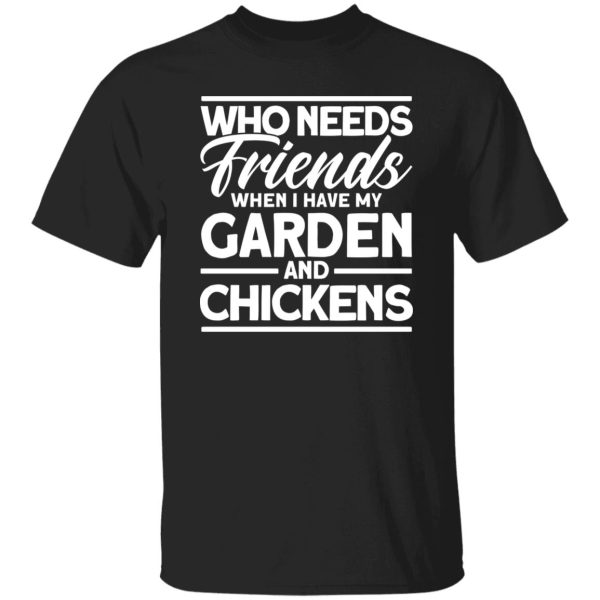 Friends My Garden And Chickens funny Gardening T-Shirts, Long Sleeve, Hoodies