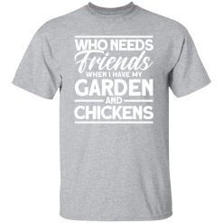 Friends My Garden And Chickens funny Gardening T-Shirts, Long Sleeve, Hoodies