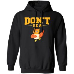 Don’t Be A Chicken T-Shirts, Long Sleeve, Hoodies