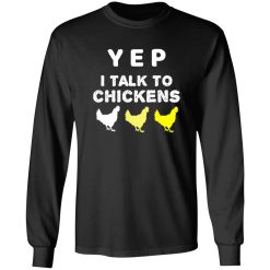 Yep I Talk To Chickens – Chicken Lover T-Shirts, Long Sleeve, Hoodies