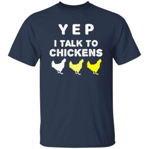 Yep I Talk To Chickens – Chicken Lover T-Shirts, Long Sleeve, Hoodies