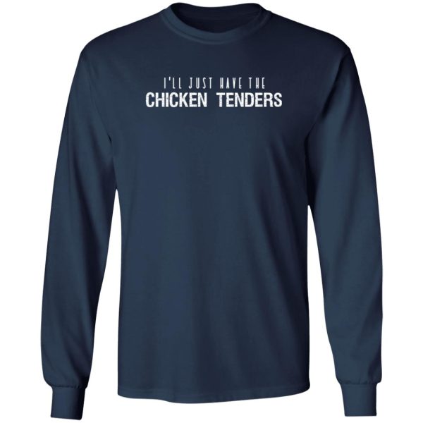 I’ll just have the chicken tenders funny quote T-Shirts, Long Sleeve, Hoodies