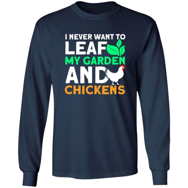 Never Leaf My Garden And Chickens funny Gardening T-Shirts, Long Sleeve, Hoodies