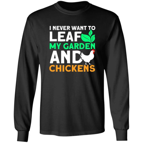 Never Leaf My Garden And Chickens funny Gardening T-Shirts, Long Sleeve, Hoodies