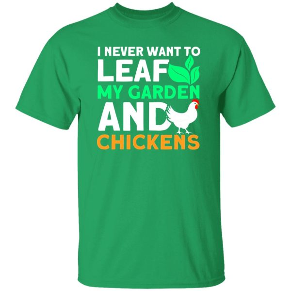 Never Leaf My Garden And Chickens funny Gardening T-Shirts, Long Sleeve, Hoodies