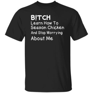 Bitch Learn How To Season Chicken And Stop Worrying About T-Shirts, Long Sleeve, Hoodies