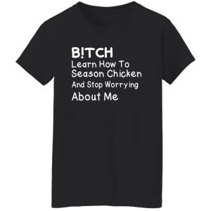 Bitch Learn How To Season Chicken And Stop Worrying About T-Shirts, Long Sleeve, Hoodies