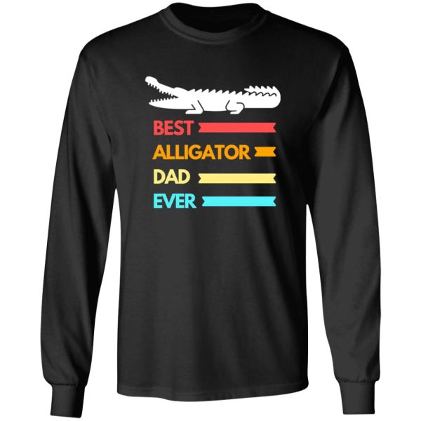 Best alligator dad ever T-Shirts, Long Sleeve, Hoodies