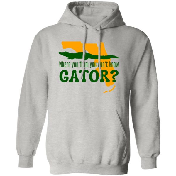 Where You From You Don’t Know Gator T Shirts, Hoodies, Long Sleeve