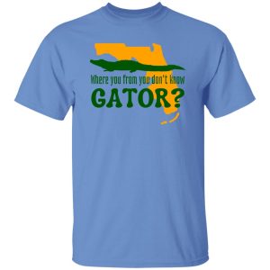 Where You From You Don’t Know Gator T Shirts, Hoodies, Long Sleeve