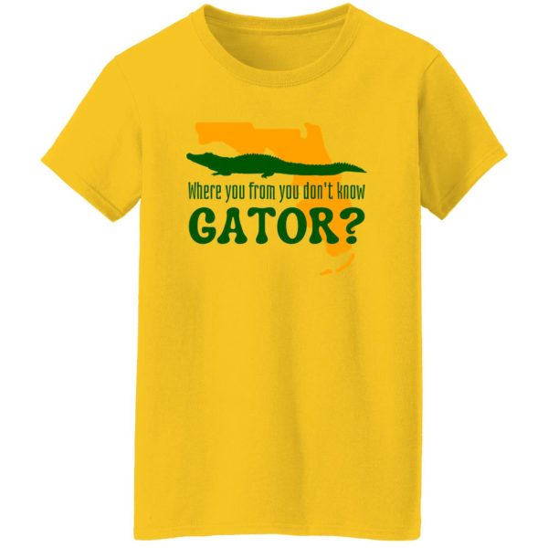 Where You From You Don’t Know Gator T Shirts, Hoodies, Long Sleeve