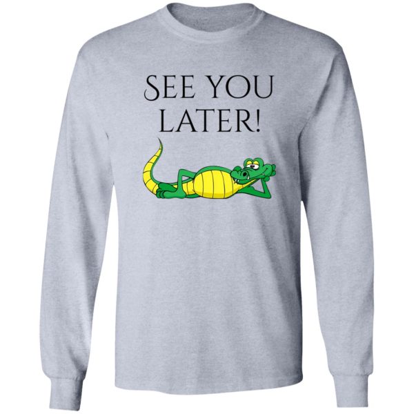 See You Later Alligator V2 T Shirts, Hoodies, Long Sleeve