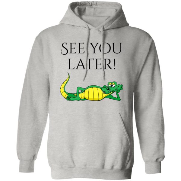 See You Later Alligator V2 T Shirts, Hoodies, Long Sleeve