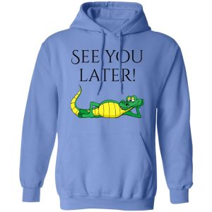 See You Later Alligator V2 T Shirts, Hoodies, Long Sleeve