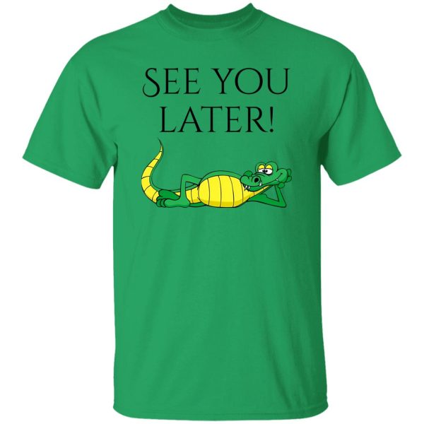 See You Later Alligator V2 T Shirts, Hoodies, Long Sleeve